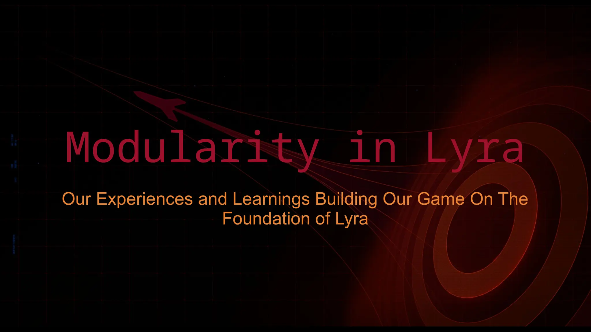 Modularity in Lyra
Our Experiences and Learnings Building Our Game On The
Foundation of Lyra
 
