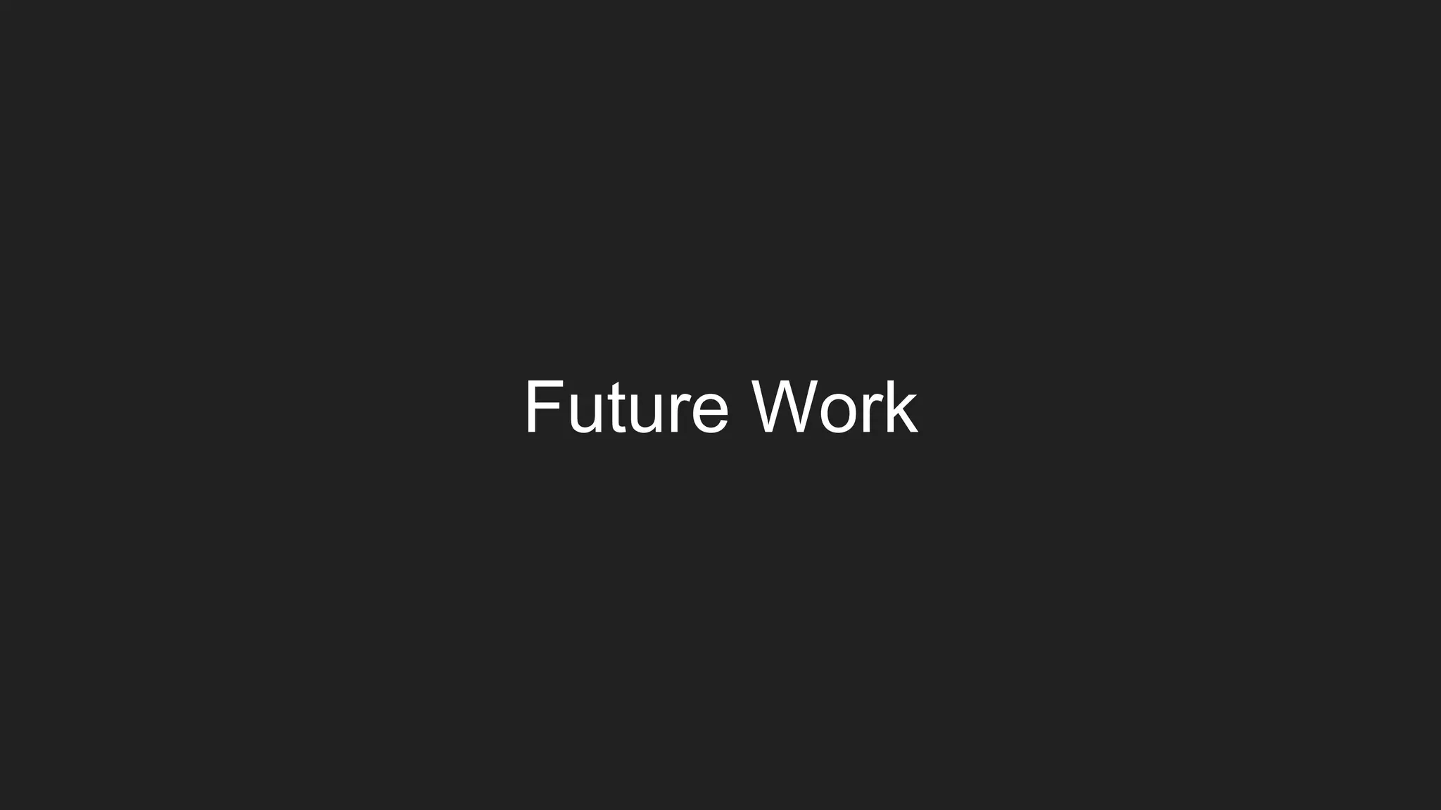 Future Work
 