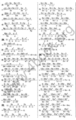 г
-1 1 -З а 8о + 11
2) =
_11 - За + 8а + 11 _ 5а _ 5
= ■ Ya “ 2а ~ 2 ’
2 5 т - 1 1 2 - З т т - 1
3)
З т З т З т
4)
25 т -1 + 12 - 3m -m + l _ 7т+ 4
Зт т
6 у - 1 2у + 13 9 + 2у 1
6і/ 6і/ 6і/ 6у
6і/ - 1 - 2і/ - 13 + 9 + 2у - 1 _ 6у - 6 _
6у 6у
6(у -1 ) у - 1
бу У
54. 1)
9 9 - х ^
2)
З -л : 3 - л : 3 - х
(З - д:)(3 + X)
3 - х
25 х ' 2 5 - г
■= 3 + х;
х - 5 х - 5
(5 - х)(5 + X)
х - 5
х - 5
( X - 5)(5 + х)
х - 5
= -(5 + X) ;
За - 2т Зт - 2а За - 2т + Зт - 2а
8) — ^ г :-------
т - а т - а
а + m 1
(m - a)(m + а) т - а ’
16«+ 1 4 -1 5 t 16f + l + 4 -1 5 i
4) г^ +
Ґ - 2 5 Є - 2 5
t + 5 1
Є - 2 5
(( - 5)(( + 5) t - 5
З х -1 1 1 7 -5 * Зл:-11 + 17-5д:
5) П
Г+
( 3 - x f (3 -х )^
6 - 2 х 2(3 - X )
(З - хГ
6)
(З - x f ( 3 - x f 3 - х ’
13а + 6Ь 9а - 2Ь
(а + 2 b f (а + 2 b f
13а+ 6 6 - 9 а + 26 4а + 86
(а + 2ЬУ
_ 4(а + 26) 4
(а + 26)=' ~ а + 2Ь
55. 1) <
(а + 2bf
2а
2)
3 - а а - 3 З —а З —а
2(а - 3) ^ 2(а - 3)
3 - а а - 3
5х Зх 5х Зх
= -2;
7 - х х - 7 7 - х 7 - х
5х + З х 8х
7 - х " 7 - х ’
3 ) 5х + 1
/ ^ Зх + 2^ _ 5х + і/ Зх + 2у
2 х - у у - 2 х ~ 2х - у 2 х - у
^ Ьх + у - Зх - 2у ^ 2 х - у ^
2 х - у 2 х - у ’
6х + 22а 4х + 30а 6х + 22а
) — —
X - 4а 4а - X X - 4а
4х + 30а 6х + 22а - 4х - 30а
X - 4а X - 4а
2 х -8 а 2(х - 4а) „
X - 4а X - 4а
) +-
а ' 16 а'
а - 4 4 - а а - 4 а - 4
(4 - а)(4 + а) (4 - а)(4 + а)
6)
а - 4
Є 81
•+ -
4 - 0
Є 81
= -(4 + а);
« - 9 9 - ( і - 9 t - 9
= Ы М = , + 9.
t - 9
„ З х - 2 2 - З х З х - 2
56. 1) ------- + --------= — ------
' 2 х - 3 3 - 2 х 2 х - 3
2 - З х Зх - 2 - 2 + Зх _ 6х - 4
2х - З “ 2х - З “ 2х - З ’
12а - Um 9а - 1 0 т _
4а - 2 т 4а - 2 т
12а - 11т - 9а + 10т За - т
X
Р
ъ
X
'і
о:
S
in
0
S
1
т
5
с
о
7 х - 1 1 - 7 х 7 х -1
1 + 49х^ - 14х _ (7х - I f
7х -1
4)
7 х - 1
9 - 30а 25а' 9 - 30а 25а^
■+ ■
5а - З З - 5а 5а - З 5а - З
9 - 30а + 25а‘‘ (5а - 3)"
5а - З 5а - З
2
= 5а - 3;
9 т ' _
2 а - З т З т - 2а 2а - Зт
 2 a m - W 9 m '-1 2 am + 4a'
9m' 12am -4a
5) ----- ^ +
2а - З т 2а - З т
6)
( 3 т - 2 а ) ' ^ (2 а - 3 _ ^ ^ ^ ^ _ 3 ^ ,
2а - З т 2а - З т
81у' 25х' - 90ху 81;/'
5х - 9у
5х - 9 у 9у - 5х
25х' - 90ху _ 8 І 1/' + 25х' - 90ху
5ж - 9 у 5х - 9у
0Q
а
esj
w
w
w
.
4
b
o
o
k
.
o
r
g
 