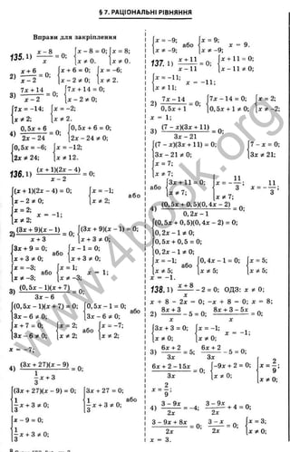 § 7. РАЦІОНАЛЬНІ РІВНЯННЯ
В п р а в и д л я з а к р іп л е н н я
135Л) ^ = 0
:
2 ) ^ = 0;
3)
х - 2
7Х + 14
4)
х - 2
Тх = -14:
х * 2 ;
0,5х + 6
= 0;
2 Х - 2 І
0,5л: = -6;
2х * 24;
X - 8 = 0;
х Ф й .
X + 6 = 0;
х - 2 Ф й 
7 ї + 14 = 0:
х - 2 ф ^
X = -2:
х ф 2.
0,5л: + 6 = 0:
2л: - 24 ^ 0;
д: = -12;
Х Ф 2 .
х = 8;
X * 0 .
X = -6;
х ^ 2 .
= 0;
їЗ б д ) ( £ ± 1 К 2 ^ ^ 0 ;
лг-2
( ї + Ш2х - 4) = 0;
х - 2 * 0 ;
х = 2;
х = -1;
х ф 2;
або
х ф 2;
-1;
(3x + 9 ) ( x - l ) Q
.
х + 3
Зх + 9 = 0;
J
C+ З 0;
X = -3;
або
X * -3;
або
{Зх + Щ х -1 ) = 0;
д: + З 0;
л: - 1 = 0;
х + З 0;
х = 1;
X Ф -3;
X = V,
(0 .5 х -1 )(х + 7) ^
Зх - 6
(0 ,5 х -1 )(х + 7) = 0;
Ьх - Ь ф О
-,
0,5х - 1 = 0;
Зх - 6 0;
або
X + 7 = 0;
або
X = -7; І
і Зх + 3 = 0; X = -1;
Зх - 6 0; X 2; х ф 2; і '
І
X 0;
X
X Ф 0;
* “ -7;
(Зх + 2 7 )(х -9 ) _ д.
(Зх + 2 7 )(х -9 ) = 0;
| х + 3 ^ 0 ;
X - 9 = 0;
—X + З q
t 0;
З
Зх + 27 = 0;
1 або
- х + 3 . 0 ;
X = -9;
або
X ^ -9;
137.1) ^ ^ = 0;
X = 9.
х - 1 1
х = -И ;
X 11;
X -9;
х + 11 = 0;
х -1 1 ? іО ;
X = 9;
X = -11;
2 ) ^ ^ = 0;
0,5х + 1
X = 1;
3) ( " -^ )(3 х + 11)
З х - 2 1
(7 - х )(З х + 11) = 0;
З х -2 1 # 0 ;
X = 7;
ХФІ-,
Зх + 11 = 0;
хф7;
7х - 14 = 0;
0,5х + І Ф 0;
X = 2;
x ;t-2 ;
або
11
З ’
7 - X = 0;
Зх Ф 21;
11
х ф 7;
З ’
(0.5х + 0 ,5 )(0 .4 х -2 ) ^ д.
0 ,2 х -1
(0,5х + 0 ,5 )(0 ,4 х -2 ) = 0;
0,2х - і 5^0;
О, 5х + 0,5 = 0;
0 ,2 x -l? t0 ;
х = -1;
ХФ5-,
х' = -1.
або
0 ,4 х -1 = 0; |х = 5;
X Ф 5; }х 5;
138.1) - 2 = 0; ОДЗ: х ф 0;
X
X + 8 - 2д: = 0; -д: + 8 = 0; л: = 8;
2) 8 ^ - 5 = 0;
-1;
“ з Г " -
6х + 2 -1 5 х
6х + 2
Зх
- 5 = 0;
= 0;
Зх
2
“ 9 ’
3 - 9 х ^
4) - ^ = -4:
З - 9х + 8х
-9 х + 2 = 0;
х ф О
-,
2
X = —;
9
х ф О;
2х
X = 3.
= 0;
+ 4 = 0;
2х
3 - х
2х
= 0;
х = 3;
JC ^ 0;
8 Супер ГДЗ. 8кл.. кн. 2
w
w
w
.
4
b
o
o
k
.
o
r
g
 
