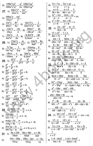 8 )
lOOa^xy* lOOa^xy^
200a^x‘y‘ “ 2x 100a^xy'‘
27. 1)
2)
3)
5)
7)
63m x^ 3x‘
42m^x 2m^
25px* x '
15t^x 3t'
40ix' ~' 8x ’
-12a'x -2a
18ax 3
-2m'n -1
: 6)
бт^п^х _ 1
ISm^n^x^ 3x ’
396m' 3ft
28. 1)
4m^n^ ~ 2n ’
Ibm^x
30mx^
-26cm ' -2c ’
-0 ,6m'fe -3b
0,2am' a
m 24a'fe _ ^
2x‘ ’ 3ab* ~ '
3)
Tc^xy _ 1 -bamy _ 3
ic^xy‘
‘ 2cy' -ba^my a ’
80a'
-6mn n 24a^j;
-18ma a ' 0 ,3a*'
.
■gio -
29. 1)
3)
4)
5)
6)
7)
8)
( 2 ' f
45 (2')®
3" _
^ - 3 -
9' “ 3‘
81* (3‘ )‘
3.6
27* (3^)*
3.5 3,
8 " (2 *)" З“'
Іб ” (2*)» 2^6
25' (5 ')'
^ 1 -5 -
125 5“ 5^
27* (3^)* 3 " _ 1
9’ (3 ')’ 3'* 9 ’
10“ 10‘* 10'*
100'‘ (10')* “ 10*' ~
16’ (4')' 4“
— - 4”
64 4* 4'
1 0 ’
30. 1) Z f c 3 ) = £ L . ,, 3 ;
5 { x - 3 ) 3
7 ^ ^ 7
x(a + 4) x
3) 11В(МЛ^ = ^ , а ^ 0 , у * - 8 ;
na(y + 8) n
'>‘1 1 ) 5a + 15b 5(a + 3fe) g + 3fc
lOab ~ lOafc ^ 2ab '
2 )
lO x - 2 0y 10(д: - 2 y ) x - 2 y
l O x y l O x y xy
3 ) Tx + 7y _ 7(x + y) ^
X + у X + у
a + b a + b 1
3b + 3 a ~ 3(b + a ) ~ 3 ’
5)
6)
m - mn m(m - n)
m - n
x ' +6 x
m - n
x{x + 6)
= m;
x + 6
>
2
д: + 6
49 14 - 3)' _ m - 3
2 (m -3 ) 2 ’
(7 + д:)' _ 7 + д:,
3(x + 7)
4 m - 2
(2m - 1 )'
6 - 8 x
3
2(2m -1 )
' (2m - 1 )'
2(3 - i x )
2m- 1 ’
2
(3 - i x f (3 - 4 x f 3 - A x ’
( 3 - х ) ' ( 3 - х ) ' ^ x - 3 .
2x - 6 2(x - 3) 2 ’
15-■6m 3(5 - 2m) 3
(2m - 5 )' (2m - 5)' 5 - 2m ■
t. 1 )
- 4
2 f+ 4
(( - 2){t + 2) t
2(t + 2)
- 2
2 ’
2 5 - x ' (5 - x)(5 + X) 5 - X
2x + 10 2(x + 5) 2 ’
6xm + 18m 6m(x + 3) 6m
9 - x ' (3 - x)(3 + X) 3 - х ’
3x' -■15x1/ 3x(x - 5y) 3x
x ' - 25i/' ■ (X - 5i/)(x + 5y) x + 5y
a ^ - 16a a(a' -1 6 )
a + 4a a(a + 4)
a(a - 4)(a + 4)
= a - 4;
6)
a(a + 4)
t' - 9 t f ( i - 9 ) Ш - 9)
8 U - f " < (8 1 -(') i(9 - 0 (f + 9)
t(9 - t) ___ ^
i(9 - f)(9 + <) 9 + f ■
34. 1)
-m - n -{m + n)
- 2 - х -(2 + x) 1 .
(X + 2)' (x + 2)' X + 2 ’
7x + 14 7(x + 2) 7(x + 2)
( - X - 2)'
7
( - ( X + 2))' (X + 2)'
4)
x + 2 ’
(-4 - 3m)' (-(4 + 3m))'
6m + 8 2(3m + 4)
w
w
w
.
4
b
o
o
k
.
o
r
g
 