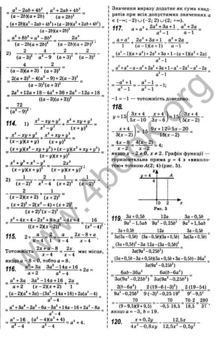 a“ - 2ab + 4b^ + 2ab + 4b^
(a-2b)(a + 2b) {a + 2bf
. (g +2»)(a^ - 2ab+ib') +{a- 2b){a‘ +2ab+ib‘ )
{a-2b)(a +2bf
a’ +8b^ + a’ -8ft’ 2a*
2)
( a - 2b{a + 2bV ( a ~ 2b){a + 2b f ’
2 4 ^ 2 2
(a - 3 )' 0=^-9 (a + 3 f ( a - 3 f ‘
4 , 2
(a -3 H a + 3) (0 + 3 ) '“
2(a + 3 f - 4(0^ - 9) + 2(g - 3)' _
(a - 3 )‘‘(a + 3)'
2a* + 12o +18 - 4 a 4 36 + 2a' - 12a +18
72
((a -3 )(a + 3))'
114. 1) =
x^-y^ (x + y f
x‘ - x y + y^ ^x‘ + xy + y^_
( x - y X x + y) (x + y f
{x + y){x^-xy + y^) + (x-y){x^+xy + y^)
(x - y ) { x + y f
_ x‘ + y^ +x ^-y ^ ^ 2x^
2)
( x - 2f x '- 4 (x + 2f ( x - 2f
(jc-2)(;c + 2) (x + 2f
(^: + 2 ) '- 2 ( j '- 4 ) + (x + 2)' _
(x + 2 f ( x - 2 f
j : '+ 4дг+ 4-2зс'+8 + x ' -4 x + 4 16
((X + 2KX-2))'
115, 2+^ = g -f-g - = g^-- -» ^ ° .
x - i 1 x - 4 x - 4
2ü + Я—Я
Тотожність -------- — = ------- маємісце,
х - 4 х - 4
якщо а - 8 = О, тобто а = 8.
11ß а^ + За З а '-1 4 а + 16 ^ _
а + 2 а‘ - 4
а^ + За З а '- 14а+ 16 2а _
а + 2 (х-2 )(д: + 2) 1 “
(а - 2Ха’ +Зо) - (За' -1 4а +16) + 2а(а' - 4)
о '-4
а‘ + За’ - 2о^ - бо - Зо' + 14о -16 + 2а‘ - 8о
а^-4
а‘ - 1 6 (о '- 4 )(а ' + 4) _
о '- 4 = “
Значення виразу додатне як сума квад­
ратів при всіх допустимих значеннях а
є (-~ ; -2 ) и (-2 ; 2) и (2; +~).
117. „+а Ч 2 £ І± 3 £ ± 1 _ а 1 + 2 а ^
о '- 1 а -1
о + о ' 2 о'+ З о + 1 а* + 2 а _
1 (а -1 )(а + 1) а -1
(o' - 1)(а + а ') + 2а' + За +1 - (а +1)(а^ + 2о)
а '-1
_ а’ +а' - а- а Ч 2а' +За+1 - о* - 2а' - а* - 2а
- о '+ 1 о '- 1
а '- 1 а '- 1
а'-1
= -1;
-1 = -1 — тотожність доведено.
118.
— 1=
-2)j
х + 4
З х - & )
= 15
3j: + 4
Ь { х - 2)
х + 4 9х + 1 2-5л:-20
3 (д :-2 ); 1 5 (х-2 )
4д:-8 4(л:-2)
х - 2 х - 2 ’
якщо X - 2 * 0 , х-^2. Графік функції —
горизонтальна пряма у = 4 з «виколо­
тою* точкоюЛ(2; 4) (рис. 5).
1
Уі
у = 4 ' А
г-2 )'
4
0 2 "х
За + 0,5&
Рис. 5
12а За-0,5Ь
9а'-1,5о6 9а'-0,25Ь' 9а'+1,5аЬ‘
За+0,56__________ 12а За-О,»
3а(3а-0,5і) {За-0,ЭДЗа+0,й) 3а(3а+0,5й)'
(3а+0,56)'-3а 12a-(3a-0,5ft)'
За(9а'-0,25б')
(За+0,5іі-За+0,56КЗа+0,5і)+За-0,5<))-36а'
За(9а'-0,256’ )
6аЬ-36а' 6о(&-6о')
3o(9a'-0,25b') За(9о'-0,25б')
2(6-6о') 2 (19-6 (-3 )') _ 2 (19-54) _
9 а'-0,256' 9 (-3)'-0,25 19' 9^-9,5'
70 70 70-2 280
(9-9,5Х9 + 9,5)~ -0,5 18,5 18,5 3 7 ’
якщо а = -З, Ь= 19.
У20 х + 0,2у________ 12,5х
4х‘ -0,8ху 12,5х'-0,5і/'
w
w
w
.
4
b
o
o
k
.
o
r
g
 