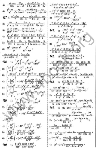 f
ab- а с 25p а(с~Ь)-5 5p 5a.
” 10p x c - x b 2- 5p-x(c-b) 2 x ’
a‘ +ab xy _ a{a+b) x y _ ay
6)
137.1)
Sa
x" a‘ + 2ab+ b‘
m‘ - 3 m X
i-
2)
3)
4)
5)
6)
2m-6
5 a x
X x (a + bf x(a + 6)'
m ( m - Z ) X m x ,
7-2(m -3) “ 14 '
x ‘ + x y 15 X (x + y) 5-3 3(x + y )'
a - b 24m _ (a-b)-3-8m 3
Ібт^ b - a ~ 2m Sm { a - b ) ~ 2m'
x‘ + y‘ 20pc ^ {x‘ + y " ) i - 5 p c Mx‘ +y‘ ) .
5pc x - y 5 p c ( x ~ y ) ~ x - y
18x
mb-та
За-3b
12x
nt^ - 2mn + n‘
pc
3(a-b) 3 6x _ 9 .
2 6x m(a~b) 2m'
( m - n f ■p - p ( m - n ) p
~ p c m ( m - n ) cm
4‘ m-
»“ • ■
> (jS;
Зс^^У 81cV
m J m* m* '
( 3m^n
Г 7
64m*
2)
3)
4)
5)
6)
m
2)
' ( - t f _ 9 m V .
2m‘
3x^
2a^b
= ( - l f
49
8m*
7
‘
, 2^ ( т У ________
3* 27x’ ’
2' (a“f -6’ 32a‘*6'
ix ^f i ’ * ’
( c T i ^ _ c V
„ 2 „ 3 V
_ £ ^ J = (_ i)‘o
I. 1) f _ £ _ Y = _ £ l _ = _ £ !_ .
5m) 5^ m^ 25m^ ’
(
3) ( -
2
x
^
4c‘m^
^ _ y .
2^ ( х У 16x‘" ’
= (- iy
16c*m°
25
4)
5)
6)
140.
3c"
m
c
^
m
=(-if
3 ^( c^ f 270=
(m’ f ~ m^'
2a
ab’'
64a
1)
-r-n»
' (c“
')* ' C-“ ■
5 4 a ^ c 3 2 o & 52ftc^ _
81ö’ 13c' 128a"
_ 2 27a^c-32a&-413ftc^_
3 27 ft’' -ft 13c“ 128a*
_ 2 a* c* 128 ft" l3 2 .
3 ft^-6 13 c*128 a* 36’
2)
1 4 7 x V
lOxp^
p" ‘ 105x‘y
7-21x‘ y^-2 5 x p^ y^ y _ 14y^
p p‘ -5 21x^y p
141. 1) 1 4 х г 1 ^ 4 ^ ^
81y‘ 5xz 7z‘
7 -21x‘ y^ -2-5 x p‘ u‘ u _ 14y^
p p ^ 5 21x^y p
o n,,.-3 74m*b
_ ft* 3 m c* -2-37m* ft _ 2b"
3-37 -m-m -m* c* c mc ’
■/42 1) ~4m + 4 m^ -9
m^ + 6m + 9 3m-6
_ (m - 2 f (m -3 )(m + 3) (m -2 )(m -3 ).
(m + 3)' 3 (m -2 ) “ 3{m + 3) ’
х*-10л: + 25 x*+27
2) --
x '- 3 x + 9 2 5 -x "
(x - 5
)^
^(X + 3)(x^ - 3x + 9) _ (X - 5)(x + 3)
(x ''-3 x + 9 )(x -5 )(x + 5) x + b
143 1) + + l a - 7
a'‘ - 2a + l a^-16
(a + 4 )^ -7 (g -l) . 7(a + 4)
( a - l f ( a - 4 ) ( a + 4) ( a - l ) ( a - 4 ) ’
24 y * - 8 i/"-6i/ + 9 _
9-1/“' i/" + 2i/+ 4
(y - 2)(y‘’ + 2y + 4)(y - 3 )  _ ( y - 2Xy - 3)
( y - 3 K y + 3)(y^ + 2y + 4) y + 3
5 _ 4(а + 5Ь)
1) (4a+ 20ft)
5
а'-25Ь' 1
20(g + 5&) 20
^ (a-5 ft)(a + 56) (a -5 b )(a + 56) a -5 & ’
2m 2m(m + 2 ).
^ (m - 2 )^ “ m -2
3) - -.(a '-6 a + 9) = - ;
2a‘ - 1 8 '“ ' 2(a-3Ka + 3)
(g-3 )^ a (g -3 ) _ a (3 -g )
1 ~ 2(a + 3) 2(g + 3 )’
4) {x‘ + 27y^)-
3x^-9xy + 27y‘
w
w
w
.
4
b
o
o
k
.
o
r
g
 