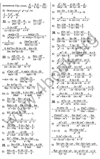 4 5-4
менником 15p, отже, = і
20
Зр 5 Зр 15р'
2) Оскільки 1/* •1
/
^= у', то
Д
: - ^ У* V
!/
* !/' У* / ■
1 9 ,> т ( а - 2 ) _ т , о, 4(дг + 2 ^ _
4 U + 2 f 4
' (л: + 2) (л: + 2)‘' л + 2 ’
g тп(р + 7) тп(,р + 7)
m^nip + l f т т п { р + 7 ) ( р + 7)
т
а
а
Ü
та
S
X
т
а
et
о
З
LQ
Ш
І—
<
4)
16m^(g + 3)^
т( р + 7 ) ’ *' 2 0 т '(а + 3)
_ 4-4m^(a + 3 )(g + 3) 4(а + 3)
5m-4m^(a + 3) 5т
33. 1) 2) 5 ( т ^ -
^ <
/
(&+ 7) у ’ ’ ( т - 3 ) ‘
5 (m - 3 f 5
(m - 3 )(m - 3 )“ т - 3 ’
a‘y ( x - 2f _ а ау(х- 2) j x ~ 2)
a y ( x - 2) а у і х - 2)
Зх-4д:^(у-7) ^ 3x
4 { y - 7 ) - 4 x 4 y - 7 ) M y - 7 ) '
34 4ан-12Ь^ 4 (а + ЗЬ) а + ЗЬ,
IGab 4 4ab 4ab
2)
3)
4)
5)
6)
7)
Ьх-Ъу _ Ц х - у ) _ 5.
7 ( x - y ) 7 { x - y ) 7'
3m{x + 2) 3 m { x + 2) 3m.
x ‘ + 2x ~ x {x + 2) ~ X ’
a x - a а (д :-1 )
а а
- l ~ = .
= x ~ l ;
y‘ - y x y { y - x ) y - x ’
2 x - 6 y 2 ( x - 3 y ) 2_
5x-15y 5 ( x - 3 y ) 5 ’
a + 2b _ a + 2b 1
a‘ + 2ab a { a + 2b) a'
8) 2x^-'i^0xy _ 2x ( x - b y )
x - 5 y x - 5 y
35 1 ^ 3a + 15b _ 3 (g + 5b) a + bb,
■ ’ 9ab 3 3ab ~ 3ab ’
2)
CJ
m n - m _ m ( n - l ) _ m
4 (n - l) 4 ( n - l ) " 4 '
p^-3 p _ p (p - 3 ) _ p .
^ 4 A (p -3 ) 4* (p - 3 ) 4Л’
4)
5)
6)
д: д: ^
m t
;
m^ + mn m ( m + n) m + n'
4 a -126 4 (a-3 ft) 4
7a-21b 7 (a - 3 b ) 7'
36 n a(JC -y)_ а (з:-і/ )^ g,
• ’ 5 ( y - x ) 5 ( x - y ) 5 ’
2 ) 3g-9b 3g-96 _ 3 (g-3fe)_ 3
15ft-5g 5g-15ft 5 (a -3 b ) 5’
3 > 7.I/-14 7 ( y - 2 ) 7 .
^2 -4 (1/-2) (I/+ 2) I/+ 2 ’
4)
5)
m ^-9 _ (m -3 )(m + 3) _ m + 3 .
m '-6 m + 9 (m -3 )' " m - 3 ’
p ^-1 (p -1 ) (p + 1) . p + 1.
p^ ( p - l ) p^ ’
g- x 4 lO a : + 25 (д: + 5)^ л: + 5
mx + 5m m (.x + 5) m
3 7 n 'п (р - 2 )_
^ m ( p - 2 ) _ m.
g (2 -p ) g (p - 2 ) g ’
3g + 12 3 (g + 4) 3
g "-1 6 (g - 4 ) (g + 4) g - 4 ’
д ^ -4 ^ + 4 ^ { x - 2f _ x - 2 .
x ^ - 4 ( x - 2) ( x + 2) x + 2 ’
mc + 4c c ( m + 4) с
n^ + 8m + 16 (m + 4)‘ m + 4'
3g m^n~m m ( m n - l )
m ( m n - l )
m m (mn-X)
J_, 15m‘ -15mn
m lOn^-lOnm^
15m(m^-n) 3m 5(m ^-n) 3m,
lO n(n-m ^) 2n 5{m‘ - n ) 2n ’
3 ) m^ + 27 (m + 3) (m ^-3m + 9)
m ^-3m + 9 m‘ - 3 m + 9
= m + 3; 4) 20 + 10a + 5g^
g= -8
5 (g ‘' + 2g + 4) 5
(g - 2 ) (a 4 2 ü + 4) “ g - 2 ’
g, 3p + p n - 3 y - y n {3p~ 3y) + (pn - yn)
7p-7y 7{p-n)
3 (p -y ) + /i(p -v) _ (p -v ) (3 + n) n+ 3.
7(p-i/) 7 ip -y) 7 ’
w
w
w
.
4
b
o
o
k
.
o
r
g
 