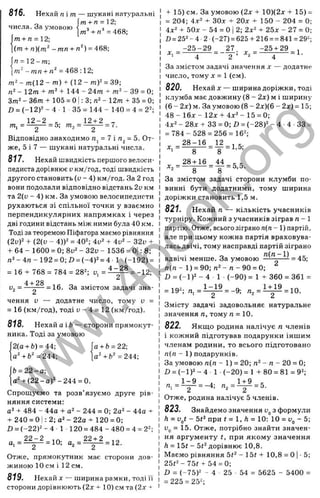 816. Нехай п і т — шукані натуральні
m+ п = 12;
m
®+ n’ = 468;
числа. За умовою
т + п = 12-,
(т + п)(т^ - т п + п‘ ) = 468;
п = 12-т;
/ті^-тл + л" = 468:12;
m
2 - т(12 - т ) + (12 - m f = 39;
- 12т + + 144 - 24т т^ - 39 = О
3т‘ -36т + 105 = 0|: 3; п^- 12ш + 35 = 0
D = (-12)2 - 4 1 35 = 144 - 140 = 4 = 2^
1 2 - 2 ^ 12+2 ^
т, = — ^ = 5; т , = — ^ = 7.
Відповідно знаходимо п^ = 7 і п^ = 5. От­
же, 5 і 7 — шукані натуральні числа.
817. Нехай швидкість першого велоси­
педиста дорівнює V км/год, тоді швидкість
другого становить (і; - 4) км/год. За 2 год
вони подолали відповідно відстань 2v км
та 2(v - 4) км. За умовою велосипедисти
рухаються зі спільної точки у взаємно
перпендикулярних напрямках і через
дві години відстань між ними була 40 км.
Тоді за теоремою Піфагора маємо рівняння
(2иУ + (2(и - 4)У = 40=; 4v‘ + 4v‘ - 32v +
+ 64 - 1600 = 0; 8v^ - 32v - 1536 = 0
| : 8;
n ^ - 4 n - 192 = 0; D = (-4)2 = 4 1 (-192) =
= 16 + 768 = 784 = 28^; u, = = -12;
4+ 28 1Й о •
^2 ” — 2— ЗМІ СТОМ з а д а ч і з н а ­
ч е н н я V — д о д а т н е ч и с л о , т о м у и -
= 16 ( к м / г о д ) , т о д і и - 4 = 12 ( к м / г о д ) .
818. Нехай а іЬ — сторони прямокут­
ника. Тоді за умовою
2(а + Ь) = 44;
а‘ +Ь^ = 244;
а + &= 22;
а^ + Ь^ = 244;
ft= 22-a;
а“+ (22-а )" -244 = 0.
Спрощуємо та розв’язуємо друге рів­
няння системи:
+ 484 - 44а + - 244 = 0; 2а^ - 44а +
+ 240 = ОІ; 2; - 22а + 120 = 0;
D = (-22)2 - 4 1 120 = 484 - 480 = 4 = 22;
а . = ^ = Ю; а , = ^ = 12.
Отже, прямокутник має сторони дов­
жиною 10 см і 12 см.
819. Нехай X — ширина рамки, тоді її
сторони дорівнюють (2л: + 10) см та (2х +
+ 15) см. За умовою (2х + 10)(2д: + 15) =
= 204; 4.г2 + ЗОх + 20х + 150 - 204 = О
4д:2 + 50д- - 54 = О І2; 2^2 + 25х - 27 = О
Л = 252- 4 2 (-27) = 625 + 216 = = 841 = 292
^ -2 5 -2 9 27
2
-25 + 29 ,
X , = --------- :---------- = 1 .
‘ 4 2 ’ 2 4
За змістом задачі значення х — додатне
число, тому х = 1 (см).
820. Нехай X— ширина доріжки, тоді
клумба має довжину (8 - 2х) м і ширину
(6 - 2х) м. За умовою (8 - 2х)(6 - 2x) = 15;
48 - 16х - 12д: + 4^2 - 15 = 0;
4*2 - 28л: + 33 = 0; D = (-28)2 _ 4 . 4 . 33 =
= 784 - 528 = 256 = 162;
За змістом задачі сторони клумби по­
винні бути додатними, тому ширина
доріжки становить 1,5 м.
821. Нехай п — кількість учасників
турніру. Кожний з учасників зіграв п - 1
партію. Отже, всьогозіграно п{п - 1) партій,
але при цьому кожна партія враховува­
лась двічі, тому насправді партій зіграно
• ■ г, п ( п - І )
вдвічі менше. За умовою — — ^= 45;
п (л -1 ) = 90;7!2- л -9 0 = 0;
D = (-1)2 - 4 1 (-90) = 1 + 360 = 361 =
= 192; „ . = 1 : ^ =-9 ; я , = 1 ^ = 10.
Змісту задачі задовольняє натуральне
значення п, тому п = 10.
822. Якщо родина налічує п членів
і кожний підготував подарунки іншим
членам родини, то всього підготовано
п{п - 1) подарунків.
За умовою п(п - 1) = 20; д2 - л - 20 = 0;
£ ) = ( - 1 ) 2 - 4 . 1 . ( - 2 0 ) = 1 + 8 0 = 8 1 = 9 2 ;
_ 1 -9 , _ 1+9 ,
п , = ~ = -4; П з = - ^ = 5.
Отже, родина налічує 5 членів.
823. Знайдемо значення з формули
h = v^t - 5f2 при t = 1, h = 10: 10 = - 5;
= 15. Отже, потрібно знайти значен­
ня аргументу t, при якому значення
h = 15t - 5<2дорівнює 10,8.
Маємо рівняння 5t^ - 15< + 10,8 = О |■5;
25(2-75« + 54 = 0;
D = ( - 7 5 ) 2 - 4 25 54 = 5625 - 5400 =
= 225 = 2 5 2 ;
w
w
w
.
4
b
o
o
k
.
o
r
g
 