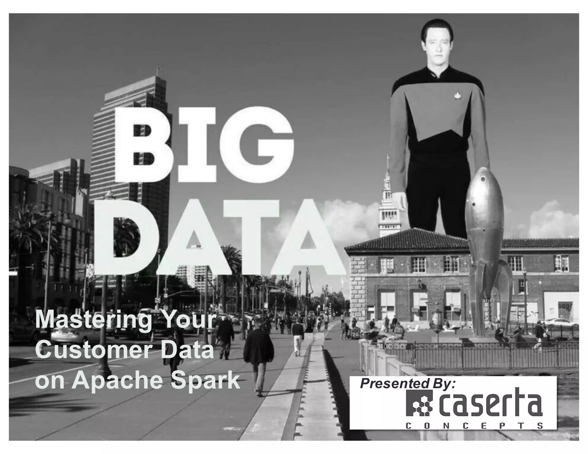 Presented By:
Mastering Your
Customer Data
on Apache Spark
 