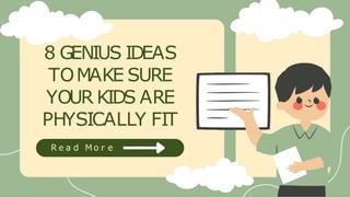 8 GENIUS IDEAS
TOMAKE SURE
YOUR KIDS ARE
PHYSICALLY FIT
R e a d M o r e
 