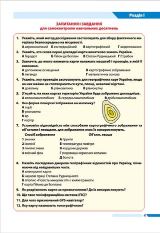 Розділ ІІ
47
§ 9.	 ПОЛІТИЧНА КАРТА СВІТУ.
ДЕРЖАВНИЙ ЛАД УКРАЇНИ
ŠŠ Що відображає політична карта світу?
ŠŠ Пригадайте з курсу історії, які країни стародавньої доби припинили
своє існування.
ЕЛЕМЕНТИ ПОЛІТИЧНОЇ КАРТИ СВІТУ. У 1991 році
було проголошено незалежність України, вона стала
176-тою за часом появи незалежною країною серед тих, що
були тоді в світі. Нині кількість незалежних країн наближа-
ється до двох сотень. Разом з іншими політико-територіаль-
ними утвореннями вони формують політичну карту світу. У
вузькому розумінні політична карта світу – це географічна
карта, на якій зображено всі країни, їх кордони і столиці.
У переносному значенні політичною
картою називають сукупність явищ і
процесів політичного характеру, що
постійно відбуваються в різних точках
планети. Такі політичні події можна
щоденно відстежувати, користуючись
засобами масової інформації (телеба-
ченням, радіо, Інтернетом, пресою).
Основними елементами політичної карти світу є країни
і держави. Країна – це частина земної поверхні, яка заселе-
на постійним населенням і має певну культурно-історичну
та суспільно-географічну цілісність. Країна може бути дер-
жавою (тобто мати державний суверенітет – незалежність)
або залежною від іншої держави територією. Держава – це
незалежна країна з політичною владою і певною правовою
системою. Держава самостійно (без втручання інших кра-
їн) здійснює свою внутрішню і зовнішню політику через
систему спеціальних органів і установ. Натомість залежні
країни і території або підпорядковуються іншим державам
і управляються ними (наприклад, Гібралтар залежний від
Великої Британії), або є складовими частинами інших дер-
жав, розташованими на значних відстанях від них (Грен­
ландія – країна у Північній Америці, яка входить до складу
Данії, що у Європі). Залежні країни і території мають широ-
кі права внутрішнього самоуправління, водночас їх зовніш-
ню політику визначають здебільшого держави, яким вони
підпорядковані.
Політика (з грец. – управління держа-
вою і суспільством) – діяльність, пов’я-
зана з прийняттям рішень у сфері взає-
мовідносин між державами і народами,
боротьбою за здобуття або утриман-
ня державної влади.
Подорож у слово
ЕЛЕМЕНТИ
ПОЛІТИЧНОЇ
КАРТИ СВІТУ
Держави
●● Визнані
●● Частково
визнані
●● Невизнані
Країни
Залежні
країни
і території
Окуповані
території
Тема 1.	Україна на політичній карті
	 Європи і світу
 