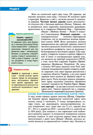 Розділ ІІ
50
в яких влада правителя не обмежена, і обмежені монархії,
в яких водночас діють конституції, працюють парламенти
(їх називають відповідно конституційними або парламент-
ськими монархіями). Абсолютними монархіями є Об’єдна-
ні Арабські Емірати (ОАЕ), королівство Саудівська Аравія,
папська держава Ватикан. Дві останні держави є одночас-
но теократичними монархіями, в них політична влада на-
лежить духовенству і главам церков. Обмежених монархій
найбільше в Європі (королівства Велика Британія, Бельгія,
Нідерланди, Швеція, Іспанія) й Азії (королівство Таїланд,
султанат Малайзія, Японія на чолі з імператором). До кон-
ституційних монархій інколи відносять колишні колонії
Великої Британії, за конституціями яких главою їх держави
формально є англійський монарх (Канада, Австралія, Нова
Зеландія та ін.).
Розрізняють дві форми державного устрою – унітарну
та федеративну. В унітарних державах керівництво здійс-
нюється з одного центру (столиці), діє єдина для всієї те-
риторії конституція, існують єдині
найвищі органи влади та правове поле.
Адміністративно-­територіальний по-
діл країни (на області, провінції, де-
партаменти тощо) сприяє реалізації
державної влади на місцях. Унітарни-
ми є абсолютна більшість держав світу.
Федерація – це держава, що складається із самоврядних
(або автономних) політико- (чи національно-) територіаль-
них утворень – автономних республік, штатів, провінцій,
земель. Кожне з них має певні ознаки державності (власну
столицю, законодавчі, виконавчі, судові органи влади та
конституцію), однак вони існують у рамках загальнофеде-
ральної системи влади і законодавства. У світі існує понад
два десятки федеративних держав. Найбільше їх у Європі
(Швейцарія, Німеччина, Австрія, Бельгія), Північній та Пів-
денній Америці (США, Канада, Мексика, Аргентина, Бра-
зилія), Азії (Індія, Малайзія, ОАЕ). Федеративними також є
Росія, Австралія.
ДЕРЖАВНИЙ ЛАД УКРАЇНИ. За формою правління
Україна є парламентсько-президентською республікою.
Державна влада в країні здійснюється на засадах поділу на
законодавчу, виконавчу та судову. Найвищими їх органами
є відповідно Верховна Рада (парламент), уряд і Верховний
Суд, які обираються або формуються за установленим за-
коном порядком. Главою держави є Президент, якого оби-
рають громадяни України на основі загального, рівного і
Унітарний у перекладі з латинської
означає цілісний, однорідний.
Федерація у перекладі з латинської оз-
начає об’єднання, союз. 
Подорож у слово
Прапор України
Герб України
 