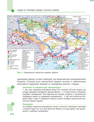 212
Розділ III. Природні умови і  ресурси України
заповідного фонду та інші території, що визначаються законодавством
України. Головна роль екологічної мережі полягає в  забезпеченні
можливості природної міграції та поширення рослин і  тварин.
Запитання та завдання для самоперевірки
1.  Що таке природно-заповідний фонд? Які категорії об’єктів входять до
складу природно-заповідного фонду України?  2. Із якою метою створюють
природні заповідники? Чим відрізняється режим охорони в  національних
природних парках та природних заповідниках?  3.  Що таке екологічна ме-
режа? Якою є мета її створення? Назвіть основні складові національної еко-
логічної мережі України.
Поміркуйте
Чи потрібне подальше розширення площі та кількості заповідних територій
в Україні? Якщо так, то в яких областях України, на вашу думку, таке розши-
рення є  найбільш необхідним?
À Ç Î Â Ñ Ü Ê Å
Ì Î Ð Å
× Î Ð Í Å Ì Î Ð Å
24° 26° 28° 30° 32° 34° 36° 38° 40°
50°
46°
52°
50°
48°
46°
24° 26°
28° 30° 32° 34° 36° 38°
î. Çì³¿íèé
(Україна)
Ð Ó Ì Ó Í ² ß
Ï
Î
Ë
Ü
Ù
À
Ì
Î
Ë
ÄÎÂ
À
Á ² Ë Î Ð Ó Ñ Ü Ð
Î
Ñ
²ß
Масштаб 1 : 7 500 000
ÑËÎÂÀ××ÈÍÀÓÃ
ÎÐÙÈÍÀ
ß
Î
Ñ
²
52°
46°À Ç Î Â Ñ Ü Ê Å
Ì Î Ð Å
1
2
3
4
5
6
7
8
9
10
11
12 1313
14
Ñàìàðà
Äí³ñòåð
Ñàí
Ïðóò
Ñëó÷
ªÿ
Ðàóò
Ñàëãèð
Äí³ïðîâñüêå
âäñõ.
²íãóëåöü
Äîí
Äîí
Îñê³ë
Ñ³âåðñüêèé
Âîðñê
ëà
Ïñåë
Äí³ïð
î
Ñó
ëà
Ñåéì
Äåñíà
Ïðèï’ÿòü
Òåòåð
³â
Ðîñü
Äí³ñòðîâñüêå
âäñõ.
Ï³âä. Áóã
Ï³âä.
Áóã
Äóíàé
Ïðóò
Äí³ñòåð
Ïðèï’ÿòü
Â³ñëà
Ñòèð
Çàõ.Áóã
Ãî
ðèíü
Êóáàíü
Áè
òþã
Äí³ïðî
Êàí³âñüêå
âäñõ.
Äí³ïðîäçåðæèíñüêå
âäñõ.
Äîíåöü
Êè¿âñüêå
âäñõ.
Ñîñíà
Êðåìåí÷óöüêå
âäñõ.
Îð³ëü
Êàõîâñüêå
âäñõ.
Гомель
Севастополь
Сімферополь
Жешув
Люблін
Маріуполь
Кіровоград
Кривий Ріг
Дніпропетровськ
Запоріжжя
Донецьк
Херсон
Миколаїв
Одеса
ВоронєжКурськ
Бєлгород
Харків
Суми
Чернігів
КИЇВ
Вінниця
Чернівці
Львів
Ужгород
Сату-Маре
Івано-
-Франківськ
Рівне
Тернопіль Хмельницький
Луцьк
Житомир
Полтава
Черкаси
Луганськ
Софіївка
Олександрія
Тростянець
Хоростківський
Березнівський
Краснокутський
Веселі Боковеньки
Нікітський
Зуївський
Клебан Бик
Слов'янський курорт
Краматорський
Панай
Поляницький
Калиновський
Трахтемирів
Біловодський
Знесіння
Надсянський
Тилігульський
Надслучанський
Прудищанський
Загребелля
Чернівецький
Дніпровські
острови
Мальованка
Сеймський
Нижньоворсклянський
1
2
11
11
3
4
5
6
7
9
10
8
Приінгульський
Донецький кряж
Половецький
степ
Бакальська
косаІзмаїльські
острови
Лиса Гора
Партизанська
слава
Печенізьке поле
Ізюмська лука
Великобурлуцький степ
ШАЦЬКИЙ
СИНЕВИР
АЗОВО-СИВАСЬКИЙ
ПОДІЛЬСЬКІ
ТОВТРИ
СВЯТІ
ГОРИ
ЯВОРІВСЬКИЙ
ДЕСНЯНСЬКО-СТАРОГУТСЬКИЙ
СКОЛІВСЬКІ
БЕСКИДИ
УЖАНСЬКИЙ
ГАЛИЦЬКИЙ
ГОМІЛЬШАНСЬКІ
ЛІСИ
ІЧНЯНСЬКИЙ
ВЕЛИКИЙ ЛУГ
МЕЗИНСЬКИЙ
ГОЛОСІЇВСЬКИЙ
ПРИП'ЯТЬ-СТОХІД
Гетьманський
Залісся
Білоозерський Слобожанський
Джарилгацький
Дворічанський
Черемоський
Сіверсько-
-Донецький
Зачарований
Край
Кременецькі гори
Чарівна
гавань
Бузький Гард
Білобережжя
Святослава
Кармелюкове
Поділля
Синьогора
Меотида
Хотинський
Приазовський
Нижньосульський
Пирятинський
Північне
Поділля
Нижньодністровський
Дністровський
Каньйон
Олешківські
Піски
Айя-Байдарський
Міжрічинський
Мале Полісся
Верхнє Побужжя
Диканський
Дермансько-Острозький
Подесіння
Дніпровсько-
-Тетерівський
Західне
Побужжя
Цуманська Пуща
Середньосеймський
Великий Бір
Верхньосульський
Кременчуцькі
плавні
КАНІВСЬКИЙ
ПОЛІСЬКИЙ
МИС МАРТЬЯН
ЯЛТИНСЬКИЙ
КАРАДАЗЬКИЙ
РОЗТОЧЧЯ
ДНІПРОВСЬКО-
-ОРІЛЬСЬКИЙ
МЕДОБОРИ
ГОРГАНИ
ЄЛАНЕЦЬКИЙ
СТЕП
КАЗАНТИПСЬКИЙ
ОПУЦЬКИЙ
ЧЕРЕМСЬКИЙ
ДЕРЕВЛЯНСЬКИЙ
АСКАНІЯ-НОВА
ДУНАЙСЬКИЙ
ЧОРНОМОРСЬКИЙ
Тузловські
лимани
МИХАЙЛІВСЬКА
ЦІЛИНА
Краснодар
Ростов-
-на-Дону
КИШИНІВ
12
12 12
12
12
12 12
12
13
13
13
13
14 14
14
15
15
15
БІОСФЕРНІ ЗАПОВІДНИКИ
основний масив
філіал
ПРИРОДНІ ЗАПОВІДНИКИ
основний масив
філіал
НАЦІОНАЛЬНІ ПРИРОДНІ ПАРКИ
функціонуючі
затверджені
проектовані
Регіональні ландшафтні
парки
Державні дендропарки
Цифрами на карті позначені:
1 Кінбурнська коса
2 Нижньодніпровський
3 Гуцульщина
4 Карпатський
5 Сторожинецький
6 Верховинський
7 Дністровський
8 Зарваницький
9 Верхньодністровські Бескиди
10 Вижницький
11 Кримський
12 Карпатський
13 Рівненськмй
14 Український степовий
15 Луганський
ПРИРОДНІ
ЕКОСТАБІЛІЗУЮЧІ
РЕГІОНИ
Карпатський
Кримський гірський
Західний Поліський
Центральний Поліський
Східний Поліський
Подільський
Середньодніпровський
Придонецький
Донецько-Приазовський
Таврійський
Нижньодністровський
Нижньодунайський
Азовський
Чорноморський
1
2
3
4
5
6
7
8
9
10
11
12
13
14
ПРИРОДНІ КОРИДОРИ
Поліський
Галицько-Слобожанський
Південноукраїнський
Прибережний
Дністровський
Бузький
Дніпровський
Сіверсько-Донецький
Масштаб 1 : 9 000 000
Мал. 3. Національна екологічна мережа України.
 