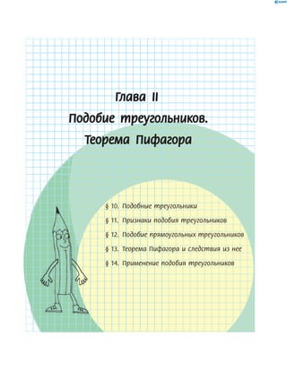 Глава ІI
Подобие треугольников.
Теорема Пифагора
§ 10. Подобные треугольники
§ 11. Признаки подобия треугольников
§ 12. Подобие прямоугольных треугольников
§ 13. Теорема Пифагора и следствия из нее
§ 14. Применение подобия треугольников
§ 10. Подобные треугольники§ 10. Подобные треугольники§ 10. Подобные треугольники
§ 11. Признаки подобия треугольников§ 11. Признаки подобия треугольников§ 11. Признаки подобия треугольников
§ 12. Подобие прямоугольных треугольников§ 12. Подобие прямоугольных треугольников§ 12. Подобие прямоугольных треугольников
§ 13. Теорема Пифагора и следствия из нее§ 13. Теорема Пифагора и следствия из нее§ 13. Теорема Пифагора и следствия из нее
§ 14. Применение подобия треугольников§ 14. Применение подобия треугольников§ 14. Применение подобия треугольников
 