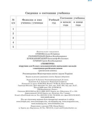 Сведения о состоянии учебника
№
п/п
Фамилия и имя
ученика / ученицы
Учебный
год
Состояние учебника
в начале
года
в конце
года
1
2
3
4
5
Під час підготовки видання були використані матеріали із сайтів:
www.freepik.com, www.freeimages.com, uk.wikipedia.org, www.morguefile.com,
www.stocksnap.com, www.freebiefoto.com
Н а в ч а л ь н е в и д а н н я
Єршова Алла Петрівна
ГОЛОБОРОДЬКО Вадим Володимирович
КРИЖАНОВСЬКИЙ Олександр Феліксович
ЄРШОВ Сергій Володимирович
«ГЕОМЕТРІЯ»
підручник для 8 класу загальноосвітніх навчальних закладів
з навчанням російською мовою
(російською мовою)
Рекомендовано Міністерством освіти і науки України
Видано за рахунок державних коштів. Продаж заборонено
Редактор О. В. Костіна. Технічний редактор О. В. Сміян.
Художник В. Д. Хорошенко. Коректор Н. В. Красна
Підписано до друку 23.06.2016. Формат 70×90/16. Папір офсетний.
Гарнітура Шкільна. Друк офсетний. Ум. друк. арк. 18,67. Обл.-вид. арк. 24,27.
Наклад5699 прим. Зам. № 30706-16.
ТОВ Видавництво «Ранок».
Свідоцтво ДК № 3322 від 26.11.2008. 61071 Харків, вул. Кібальчича, 27, к. 135.
Адреса редакції: 61145 Харків, вул. Космічна, 21а, 7 поверх.
E-mail: office@ranok.com.ua. Тел. (057) 701-11-22, 719-48-65, тел./факс (057) 719-58-67.
www.ranok.com.ua
Надруковано у друкарні ТОВ «Тріада Принт»
м. Харків, вул. Киргизська, 19. Тел. 703-12-21, е-mail: sale@triada.kharkov.ua
 