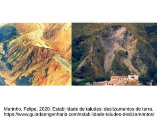 Marinho, Felipe, 2020. Estabilidade de taludes: deslizamentos de terra.
https://www.guiadaengenharia.com/estabilidade-taludes-deslizamentos/
 
