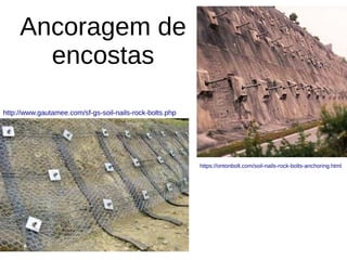 Ancoragem de
encostas
https://ontonbolt.com/soil-nails-rock-bolts-anchoring.html
http://www.gautamee.com/sf-gs-soil-nails-rock-bolts.php
 