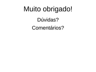 Muito obrigado!
Dúvidas?
Comentários?
 