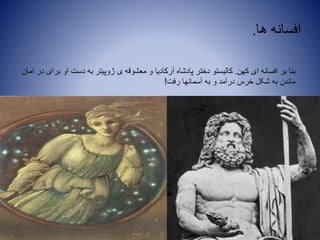 ‫ها‬ ‫افسانه‬.
‫کهن‬ ‫ای‬ ‫افسانه‬ ‫بر‬ ‫بنا‬.‫ام‬ ‫در‬ ‫برای‬ ‫او‬ ‫دست‬ ‫به‬ ‫ژوپیتر‬ ‫ی‬ ‫معشوقه‬ ‫و‬ ‫آرکادیا‬ ‫پادشاه‬ ‫دختر‬ ‫کالیستو‬‫ان‬
‫رفت‬ ‫آسمانها‬ ‫به‬ ‫و‬ ‫درآمد‬ ‫خرس‬ ‫شکل‬ ‫به‬ ‫ماندن‬!
 