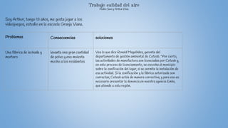 Trabajo calidad del aire
Pedro Savi y Arthur Dias
Soy Arthur, tengo 13 años, me gusta jugar a los
videojuegos, estudio en ...