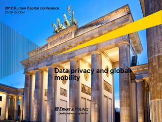2012 Human Capital conference
23-26 October




                          Data privacy and global
                             bilit
                          mobility
 