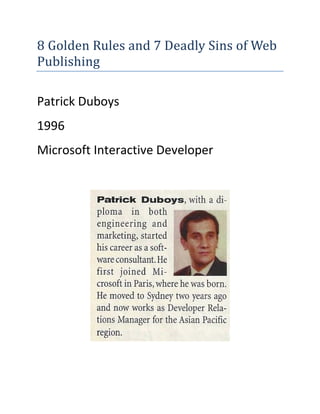 8 Golden Rules and 7 Deadly Sins of Web
Publishing
Patrick Duboys
1996
Microsoft Interactive Developer
 