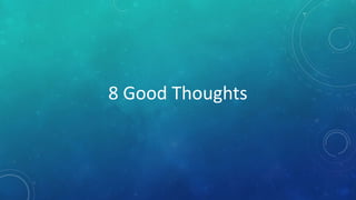 8 Good Thoughts 
 