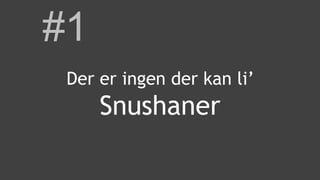 Der er ingen der kan li’
Snushaner
#1
 
