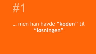 … men han havde “koden” til
“løsningen”
#1
 