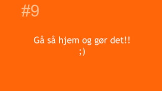 Gå så hjem og gør det!!
;)
#9
 