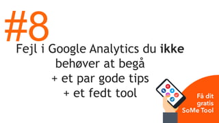 Fejl i Google Analytics du ikke
behøver at begå
+ et par gode tips
+ et fedt tool
#8
 