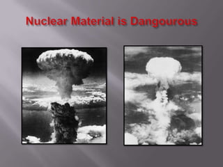 Nuclear Material is Dangourous