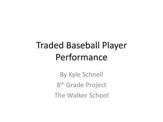 Traded Baseball Player Performance By Kyle Schnell 8th Grade Project The Walker School 