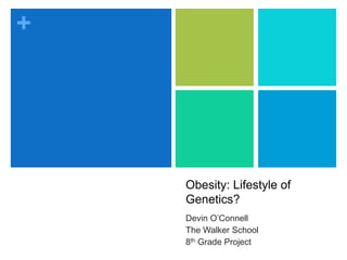 Obesity: Lifestyle of Genetics? Devin O’Connell The Walker School 8th Grade Project 
