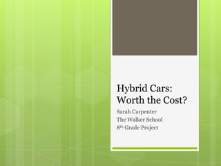 Hybrid Cars: Worth the Cost? Sarah Carpenter The Walker School 8th Grade Project 