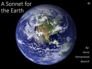 A Sonnet for
the Earth
By:
Anna
Hempstead
Branch
 