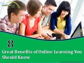 10 Reasons to Hire an Online Tutor
LessonOnCall
Great Benefits of Online Learning You
Should Know
LessonOnCall Pty Ltd. www.lessononcall.com
 