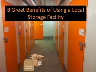 8 Great Benefits of Using a Local
Storage Facility
Extra Attic
Mini Storage
 