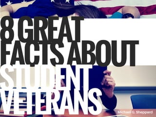 8 Great Facts About Student Veterans | Michael G. Sheppard