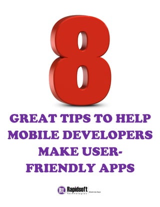 GREAT TIPS TO HELP
MOBILE DEVELOPERS
MAKE USER-
FRIENDLY APPS
 