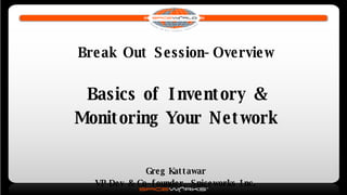 Break Out Session-Overview Basics of Inventory & Monitoring Your Network Greg Kattawar VP Dev & Co-founder, Spiceworks Inc. 