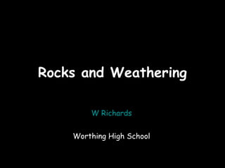 19/09/14 
RRoocckkss aanndd WWeeaatthheerriinngg 
W Richards 
Worthing High School 
 