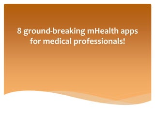 8 ground-breaking mHealth apps
for medical professionals!
 