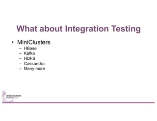 What about Integration Testing
• MiniClusters
– HBase
– Kafka
– HDFS
– Cassandra
– Many more
 