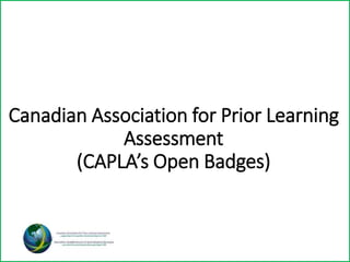 Canadian Association for Prior Learning
Assessment
(CAPLA’s Open Badges)
 