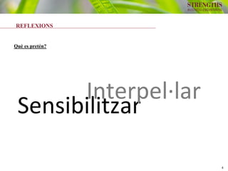 4
REFLEXIONS
Què es pretén?
Sensibilitzar
Interpel·lar
 