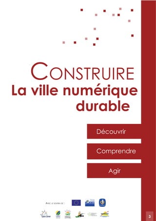 3
.
Construire
La ville numérique
durable
Comprendre
Découvrir
Agir
AveC le soutien de :
3
 