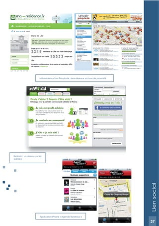 37
Ma-residence.fr et Peuplade, deux réseaux sociaux de proximité
ReWorld, un réseau social
solidaire
Application iPhone « Agenda Bordeaux »
Liensocial
37
 