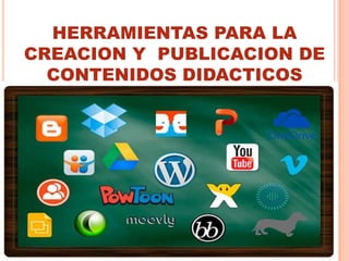 HERRAMIENTAS PARA LA
CREACION Y PUBLICACION DE
CONTENIDOS DIDACTICOS
 