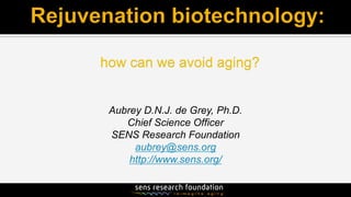Aubrey D.N.J. de Grey, Ph.D.
Chief Science Officer
SENS Research Foundation
aubrey@sens.org
http://www.sens.org/
 