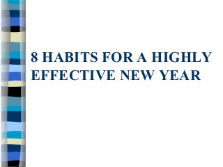 8 HABITS FOR A HIGHLY
EFFECTIVE NEW YEAR
 