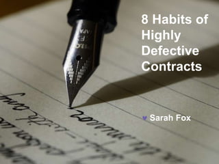 8 Habits of
Highly
Defective
Contracts
 Sarah Fox
 
