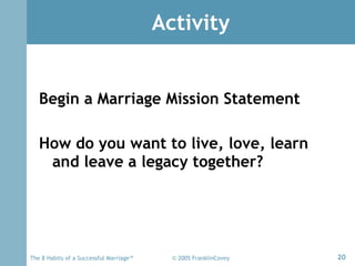 Activity <ul><li>Begin a Marriage Mission Statement </li></ul><ul><li>How do you want to live, love, learn and leave a leg...